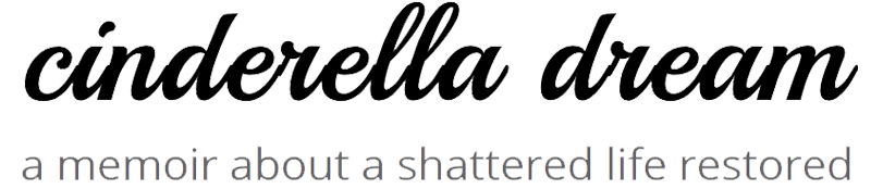 cinderella dream - a memoir about a shattered life restored